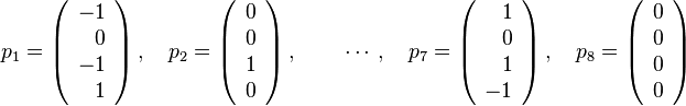 
p_1=\left( \begin{array}{r} -1 \\ 0 \\ -1 \\ 1 \end{array} \right), ~~~
p_2=\left( \begin{array}{r} 0 \\ 0 \\ 1 \\ 0 \end{array} \right), ~~~~~~
\cdots, ~~~
p_7=\left( \begin{array}{r} 1 \\ 0 \\ 1 \\ -1 \end{array} \right), ~~~
p_8=\left( \begin{array}{r} 0 \\ 0 \\ 0 \\ 0 \end{array} \right)
