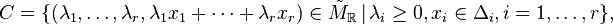 
C = \{ (\lambda_1, \dots ,\lambda_r,\lambda_1x_1 + \dots + \lambda_r x_r) \in
\tilde M_{\mathbb{R}} \,|\, \lambda_i \geq 0, x_i \in \Delta_i,
i=1,\dots, r\},
