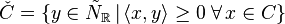 
\check C  =
\{y \in \tilde N_\mathbb{R} \,|\, \langle x,y \rangle \geq 0\; \forall\,
x\in C\}
